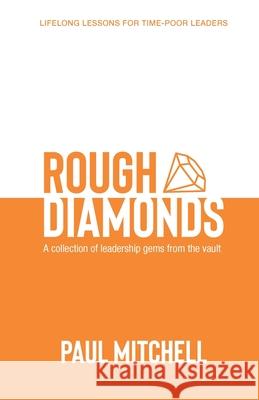 Rough Diamonds: A Collection of Leadership Gems from the Vault Paul Mitchell 9781925868432