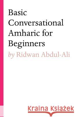 Basic Conversational Amharic for Beginners Ridwan Abdul-Ali 9781925880083