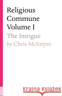 Religious Commune Volume I: The Intrigue Chris McIntyre 9781925880120