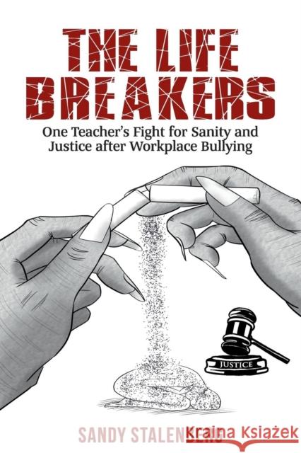 The Life Breakers: One Teacher's Fight for Sanity and Justice after Workplace Bullying Stalenberg, Sandy 9781925884173 Sandra Stalenberg: Author