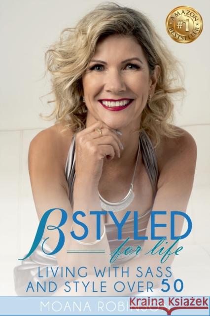 BSTYLED for Life: Living With Sass And Style Over 50 Moana Robinson 9781925884715