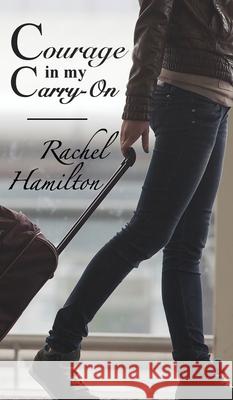 Courage in my Carry-On Rachel Hamilton 9781925888690 Zealaus Publishing