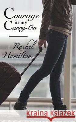 Courage in my Carry-On Rachel Hamilton 9781925888706 Zealaus Publishing