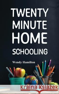 Twenty Minute Homeschool Wendy Hamilton 9781925888959 Zealaus Publishing