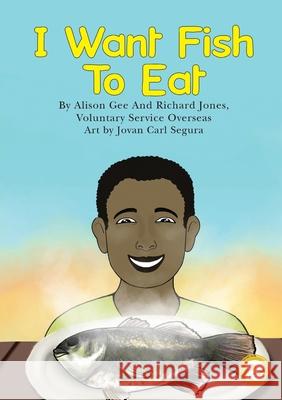 I Want Fish To Eat Alison Gee, Richard Jones, Jovan Carl Segura 9781925901078 Library for All