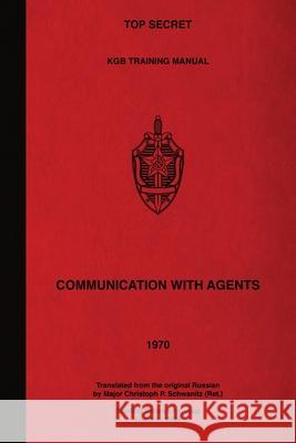 Top Secret KGB Training Manual Communication With Agents First Main Directorate Kgb Christoph P. Schwanitz 9781925907544 Conflict Research Group