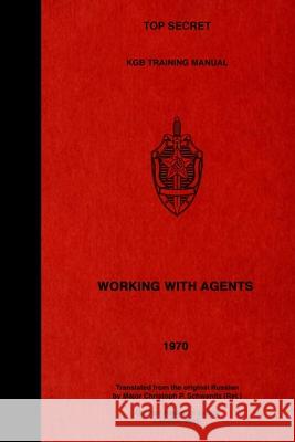 TOP SECRET KGB Training Manual - Working With Agents Christoph P. Schwanit K. G. B. First Main Directorate 9781925907711 Conflict Research Group