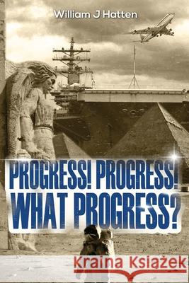 Progress, Progress, What Progress? William J. Hatten 9781925908459 Australian Self Publishing Group