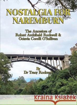 Nostalgia For Naremburn: The Ancestors Of Robert Archibald Rockwell & Octavia Corelli O\'Sullivan Tracy P. Rockwell 9781925909135 Ashnong Pty Ltd T/As Pegasus Publishing