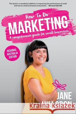 How To Do Marketing: A comprehensive guide for small business (Regional Australia Edition) Jane Hillsdon 9781925921076 Dragonfly Marketing Pty Ltd