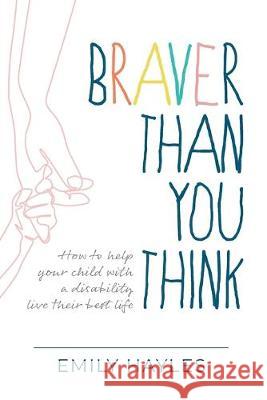 Braver Than You Think: How to help your child with a disability live their best life Emily Hayles 9781925921144 Move and Play Paediatric Therapy