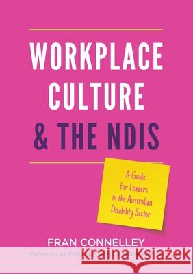 Workplace Culture and the NDIS: A guide for leaders in the Australian disability sector Fran Connelley 9781925921403 FC Marketing