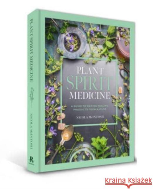 Plant Spirit Medicine: A Guide to Making Healing Products from Nature Nicola McIntosh 9781925924732