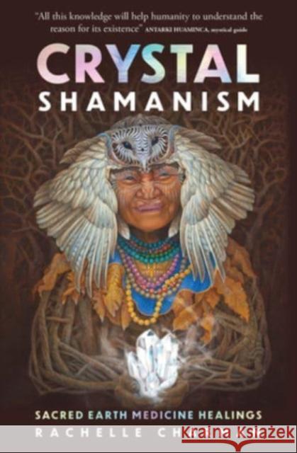 Crystal Shamanism: Sacred earth medicine healings Rachelle Charman 9781925924954 Rockpool Publishing