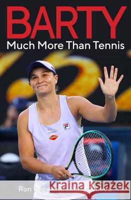 Barty: Much More Than Tennis Reed, Ron 9781925927801 Wilkinson Publishing