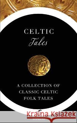 Celtic Tales: A Collection of Classic Celtic Folk Tales Joseph Jacobs Sophene                                  W. J. Glover 9781925937138