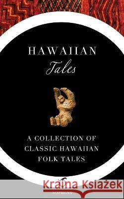 Hawaiian Tales: A Collection of Classic Hawaiian Folk Tales Thos G. Thrum Sophene                                  Kalakauna 9781925937145