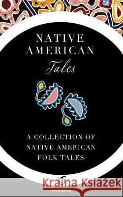 Native American Tales: A Collection of Native American Folk Tales W T Larned, James Mooney 9781925937176 Sophene