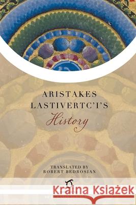 Aristakes Lastivertc'i's History Aristakes Lastivertc'i, Robert Bedrosian 9781925937558 Sophene Pty Ltd