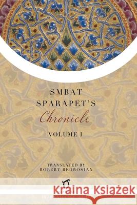 Smbat Sparapet's Chronicle: Volume 1 Smbat Sparapet Robert Bedrosian 9781925937565 Sophene Pty Ltd