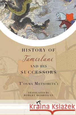 History of Tamerlane and His Successors T'Ovma Metsobets'i Robert Bedrosian 9781925937756 Sophene Pty Ltd