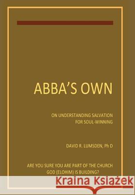 Abba's Own: On Understanding Salvtion for Seekers and Soul-Winners David R. Lumsden 9781925939095