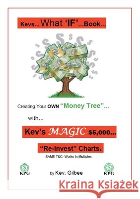 Kev's What 'IF' Book: KPG Money Tree and the Magic of $5,000 Kevin Gilbee 9781925939682 Tablo Pty Ltd