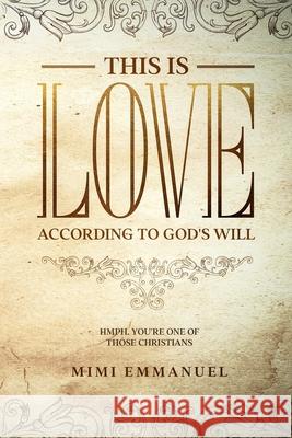 This is Love According to GOD's Will: Hmph. You're one of those Christians Elaine Roughton Mimi Emmanuel 9781925944075 Mosaic House