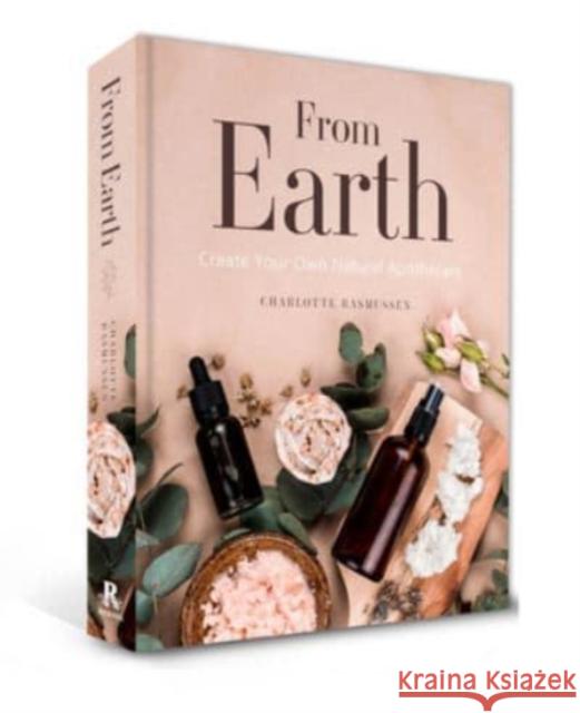 From Earth: A guide to creating a natural apothecary Charlotte Rasmussen 9781925946253 Rockpool Publishing