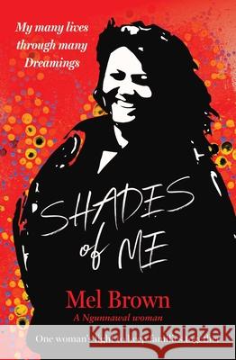 Shades of Me: My Many Lives Through Many Dreamings Mel Brown 9781925946529 Gelding Street Press