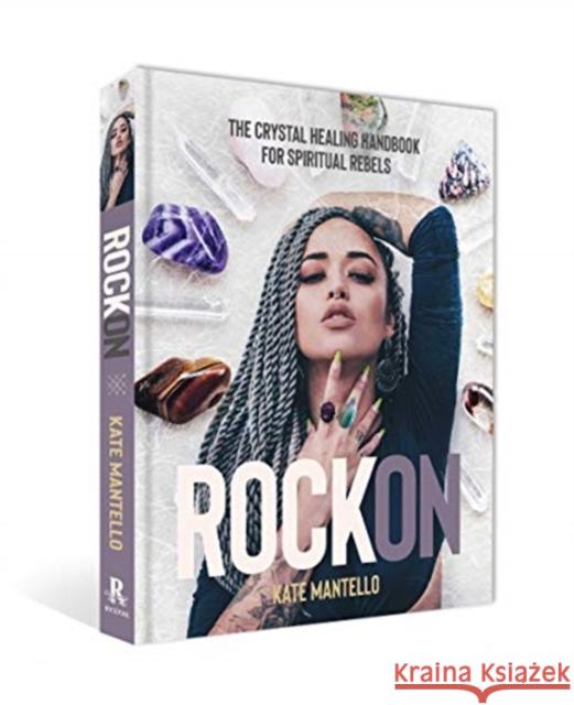 Rock On: The Crystal Healing Handbook for Spiritual Rebels Kate Mantello 9781925946543 Rockpool Publishing