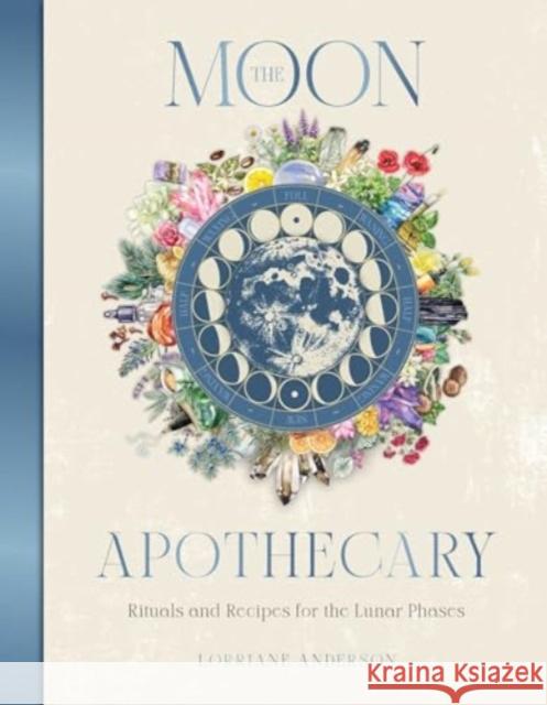 The Moon Apothecary: Rituals and recipes for the lunar phases Lorriane Anderson 9781925946802