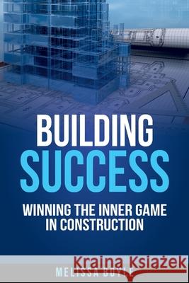 Building Success: Winning the Inner Game in Construction Melissa Boyle   9781925949827 Melissa Boyle Coaching