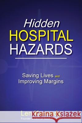 Hidden Hospital Hazards: Saving Lives and Improving Margins Len Kennedy 9781925949902 Busybird Publishing