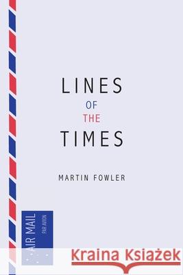 Lines of the Times: A Travel Scrapbook - The Journal Notes of Martin Fowler 1973-2016 Martin Fowler 9781925949957 Busybird Publishing
