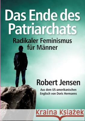 Das Ende des Patriarchats: Radikaler Feminismus für Männer Jensen, Robert 9781925950144