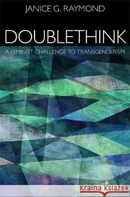 Doublethink: A Feminist Challenge to Transgenderism Janice Raymond 9781925950380 Spinifex Press