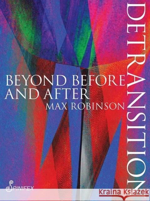 Detransition: Beyond Before and After Max Robinson 9781925950403 Spinifex Press