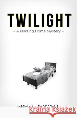 Twilight: A Nursing Home Mystery Greg Cornwell 9781925952247 Vivid Publishing