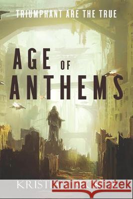 Age of Anthems: Triumphant Are The True Kristian Becker 9781925959512