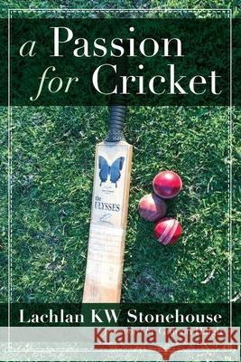 A Passion for Cricket Lachlan Kw Stonehouse 9781925959635 Moshpit Publishing