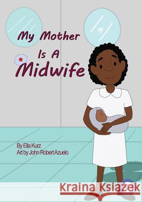 My Mother Is A Midwife Ella Kurz, Robert John Azuelo 9781925960181