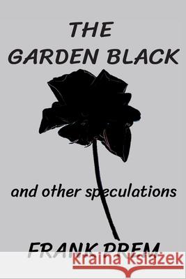 The Garden Black - and other speculations Frank Prem 9781925963502 Wild Arancini Press