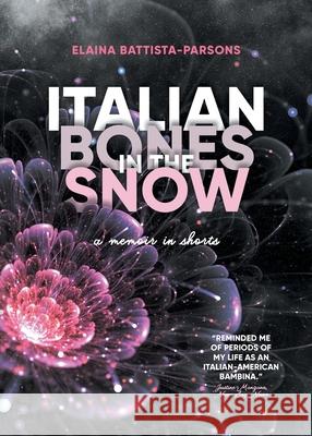 Italian Bones in the Snow: A Memoir in Shorts Elaina Battista-Parsons 9781925965827 Vine Leaves Press