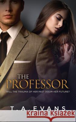 The Professor: Will the Trauma of Her Past Doom Her Future? T. A. Evans 9781925966015 Literary Genius Publishing