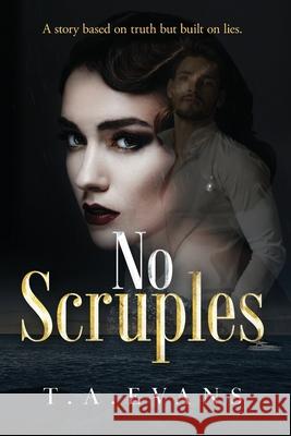 No Scruples: A story based on truth but built on lies. T. A. Evans 9781925966053 Literary Genius Publishing