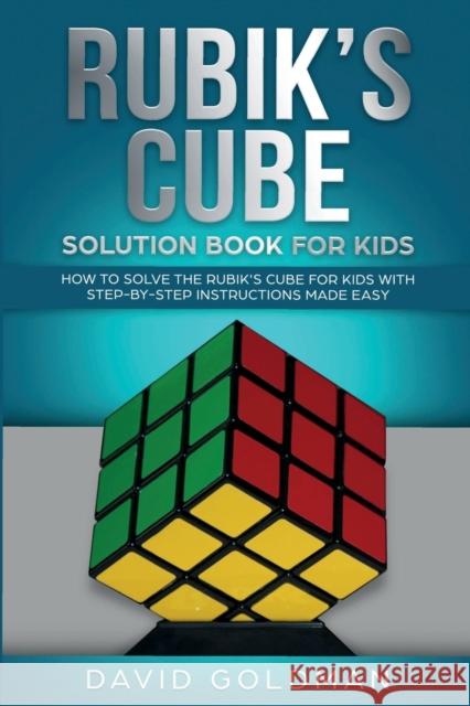 Rubik's Cube Solution Book For Kids: How to Solve the Rubik's Cube for Kids with Step-by-Step Instructions Made Easy David Goldman 9781925967012