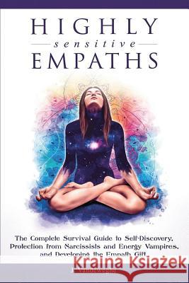 Highly Sensitive Empaths: The Complete Survival Guide to Self-Discovery, Protection from Narcissists and Energy Vampires, and Developing the Emp J. Vandeweghe 9781925967081 Power Pub