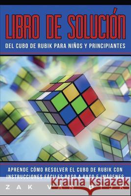 Libro de Solución Del Cubo de Rubik para Niños y Principiantes: Aprende Cómo Resolver el Cubo de Rubik con Instrucciones Fáciles Paso a Paso e Imágene Van Dijk, Zak 9781925967128