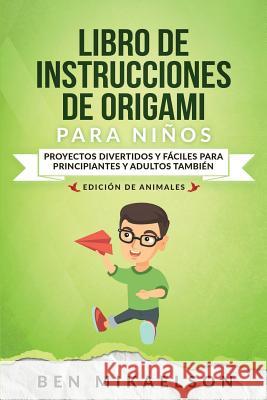 Libro de Instrucciones de Origami para Niños Edición de Animales: Proyectos Divertidos y Fáciles para Principiantes y Adultos También Mikaelson, Ben 9781925967142 Power Pub